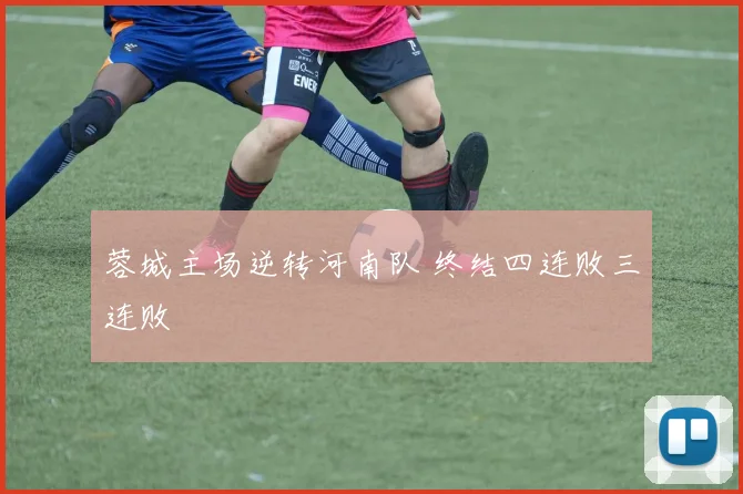 蓉城主场逆转河南队 终结四连败三连败