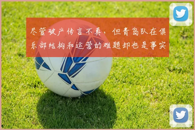 尽管破产传言不真，但青岛队在俱乐部结构和运营的难题却也是事实