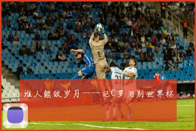 谁人能敌岁月——记C罗泪别世界杯