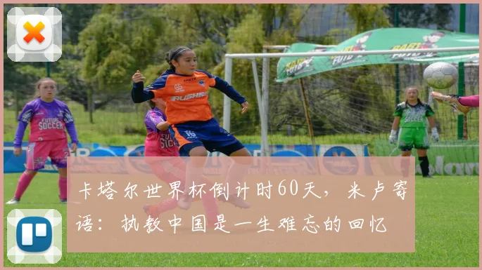 卡塔尔世界杯倒计时60天，米卢寄语：执教中国是一生难忘的回忆