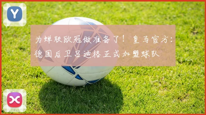 为蝉联欧冠做准备了！皇马官方：德国后卫吕迪格正式加盟球队