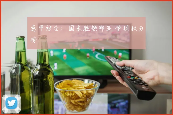意甲综合：国米胜热那亚 登顶积分榜