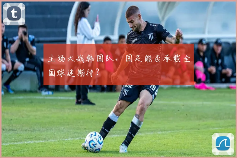 主场大战韩国队，国足能否承载全国球迷期待？