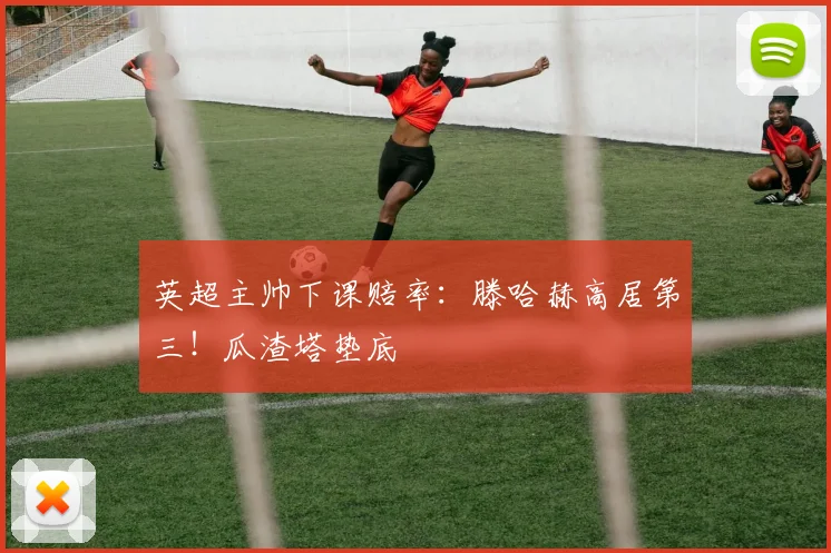 英超主帅下课赔率：滕哈赫高居第三！瓜渣塔垫底
